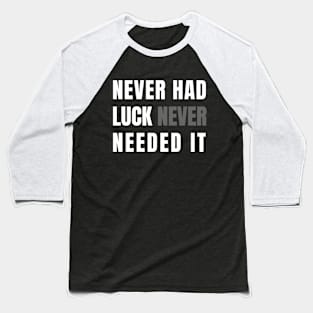 Never had luck, Never needed it. Baseball T-Shirt